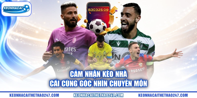 Cảm nhận kèo nhà cái cùng góc nhìn chuyên môn Cảm nhận kèo nhà cái cùng góc nhìn chuyên môn
