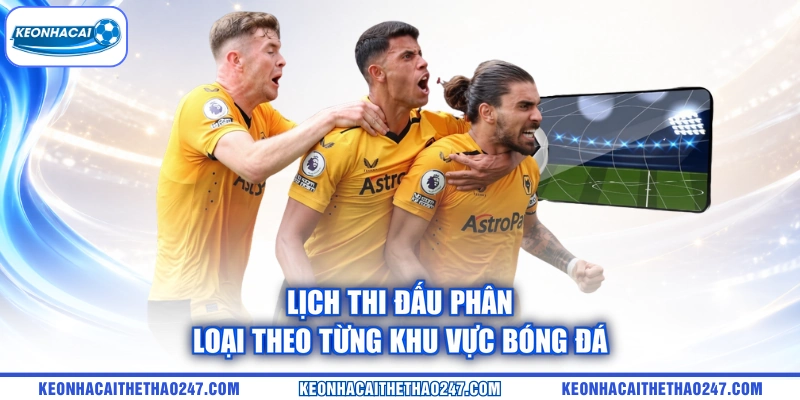 Lịch thi đấu phân loại theo từng khu vực bóng đá