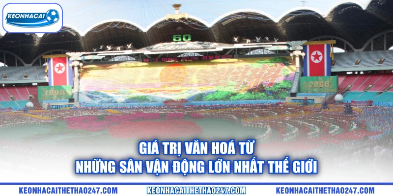 Giá trị văn hoá từ những sân vận động lớn nhất thế giới