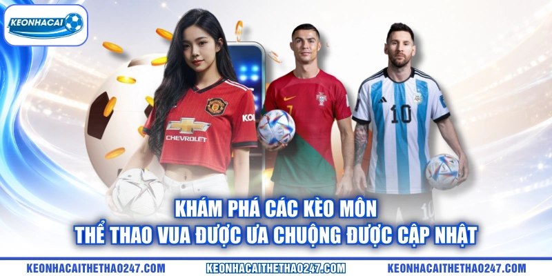 Khám phá các kèo môn thể thao vua được ưa chuộng được cập nhật
