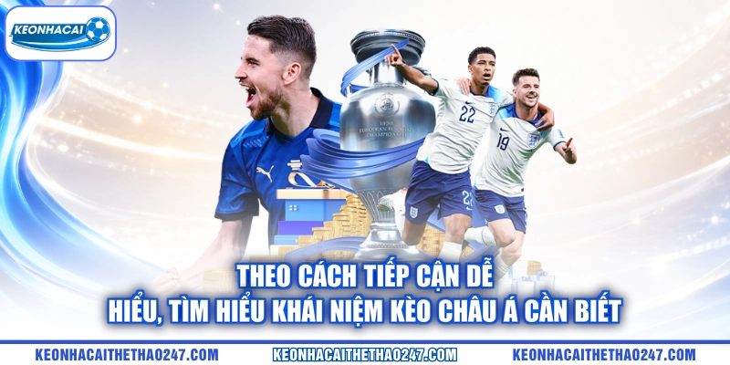 Theo cách tiếp cận dễ hiểu, tìm hiểu khái niệm kèo châu Á cần biết