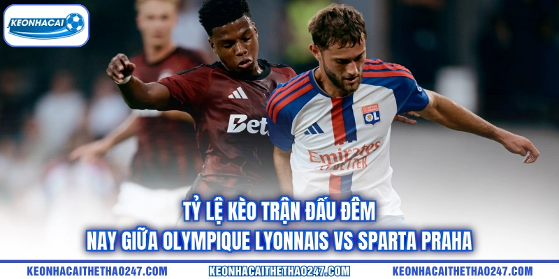 Tỷ lệ kèo trận đấu đêm nay giữa Olympique Lyonnais vs Sparta Praha